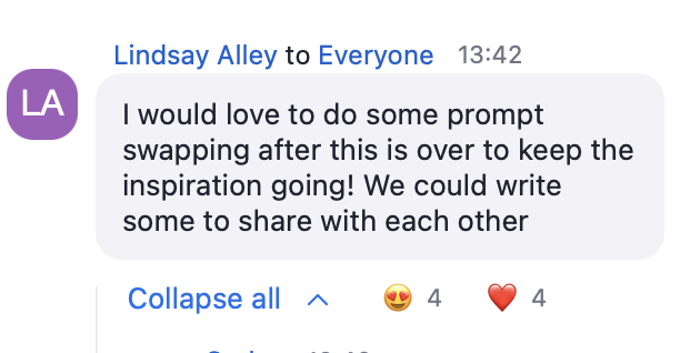 Lindsay Alley: I would love to do some prompt swapping after this is over to keep the inspiration going! We could write some to share with each other